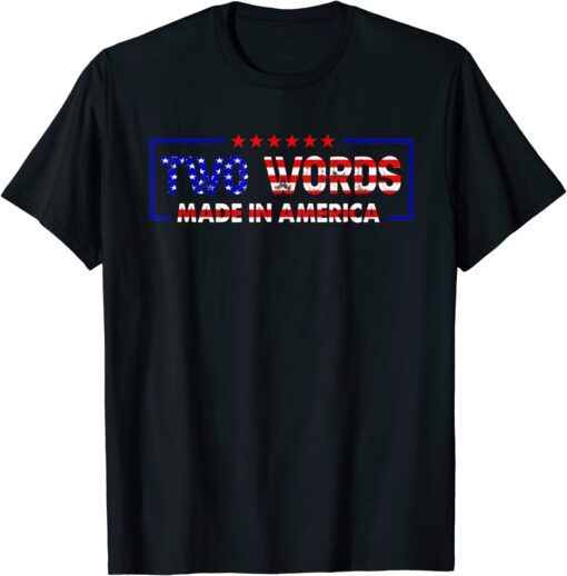 Biden Quote Anti Joe Biden Two Words Made In America Tee Shirt