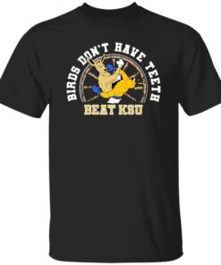 Birds Don’t Have Teeth Beat KSU Tee shirt