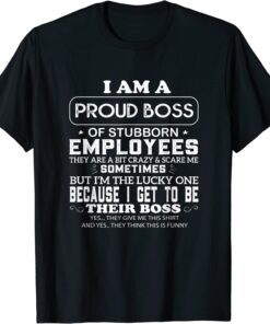 Buy I Am A Proud Boss Of Stubborn Employees They Are Bit Crazy Tee Shirt