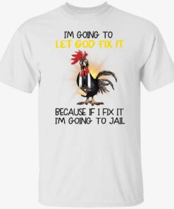 Chicken i’m going to let god fix it Tee shirt