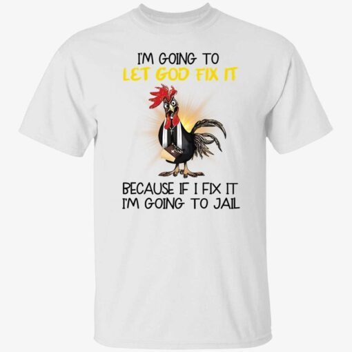 Chicken i’m going to let god fix it Tee shirt