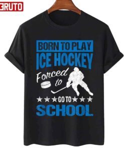 Classic Born To Play Hockey Forced To Go To School Tee Shirt