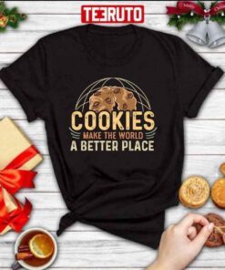 Cookies Make The World A Better Place Baker Tee Shirt