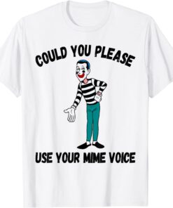 Could You Please Use Your Mime Voice Tee Shirt