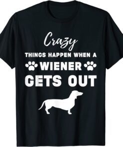 Crazy things happen when a wiener gets out Tee Shirt
