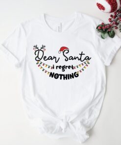 Dear Santa I Regret Nothing Christmas Tee Shirt