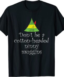 Don't Be A Cotton Headed Ninny Muggins Christmas Tee Shirt