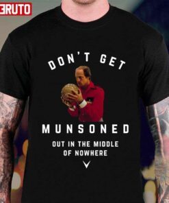 Don’t Get Munsoned Out In The Middle Of Nowhere Kingpin Tee shirt