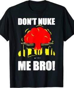 Don’t Nuke Me Bro Tee Shirt