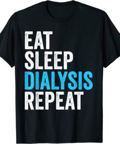 Eat Sleep Dialyze Repeat Nephrology Dialysis Nurse Nursing Tee Shirt