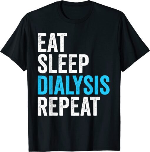 Eat Sleep Dialyze Repeat Nephrology Dialysis Nurse Nursing Tee Shirt