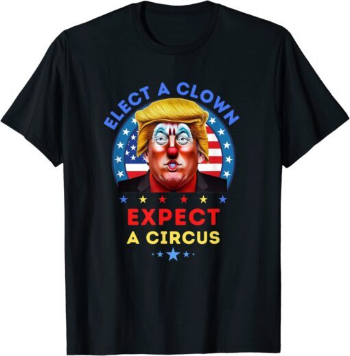 Elect A Clown Expect A Circus Anti Trump Political Tee Shirt