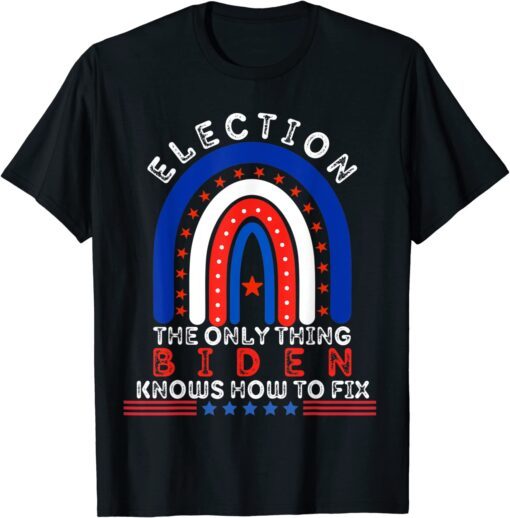 Election The Only Thing, BIDEN Knows How To Fix Tee Shirt