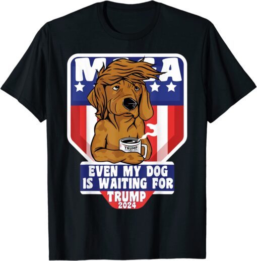 Even My Dog Is Waiting For Trump 2024 Dog Saying Coffe Tee Shirt
