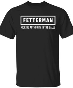 Fetterman kicking authority in the balls Tee shirt
