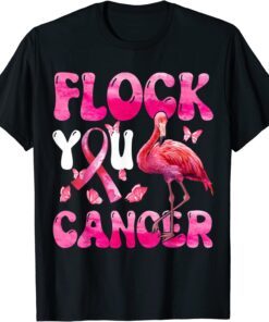 Flock You Flamingo Cancer Breast Cancer Flock You Flamingo Cancer Breast Cancer Awareness Tee ShirtAwareness Tee Shirt