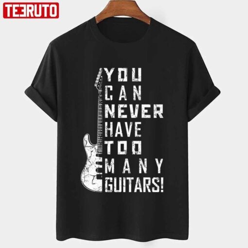 For Guitar Lovers You Can Never Have Too Many Guitars Music Electric Guitars Tee shirt