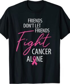 Friends Don't Let Friends Fight Cancer Alone, Pink Awareness Tee Shirt
