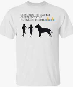 God sends the tastiest children to the hungriest pitbulls Tee shirt