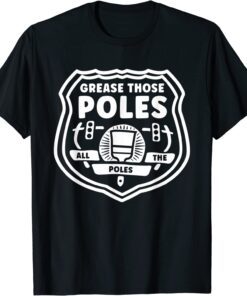 Grease Those Poles, All The Poles Tee Shirt