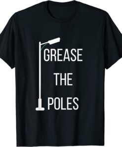 Grease the Poles Tee Shirt