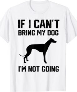 Greyhound If I Can't Bring My Dog I'm Not Going Tee Shirt