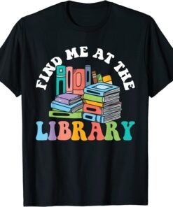 Groovy Find Me At The Library Lover Book School Librarian Tee Shirt