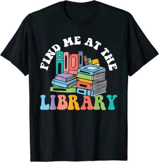 Groovy Find Me At The Library Lover Book School Librarian Tee Shirt