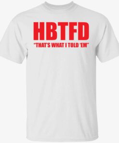 HBTFD that’s what i told em Tee shirt