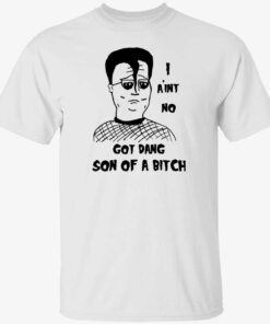 Hank Hill i ain’t no God Dang Son of a bitch Tee shirt