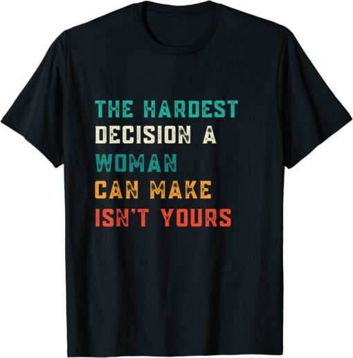 Hardest Decision Womens Can Make Isn't Yours T-Shirt