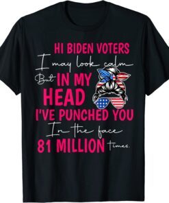 Hi Biden Voters I Mau Look Calm But my Head I've Punched You T-Shirt