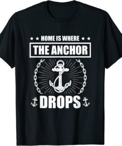 Home Is Where The Anchor Drops Nautical Sailing Sailor Tee Shirt