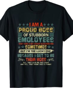 I Am A Proud Boss Of Stubborn Employees They Are Bit Crazy 2022 T-Shirt