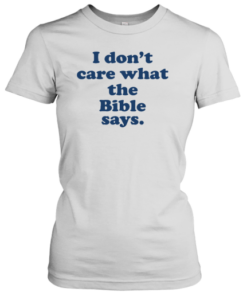 I Don't Care What The Bible Says Tee Shirt