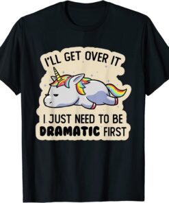 I Just Need To Be Dramatic Lazy Unicorn Tee Shirt