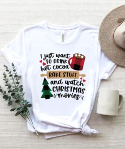 I Just Want to Drink Hot Cocoa Bake Stuff and Watch Christmas Movies Merry Christmas Tee Shirt