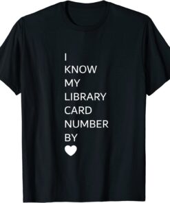 I Know My Library Card Number By Heart Tee Shirt