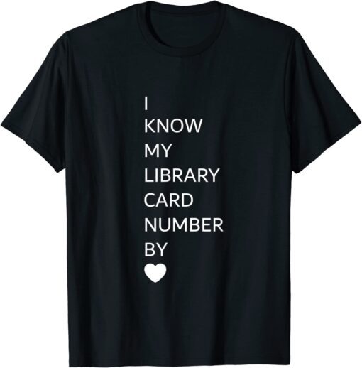 I Know My Library Card Number By Heart Tee Shirt