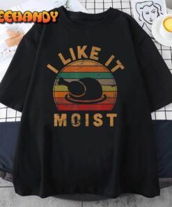 I Like It Moist Thanksgiving Costume Turkey Day Tee Shirt