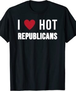 I Love Hot Republicans Political Satire Tee Shirt