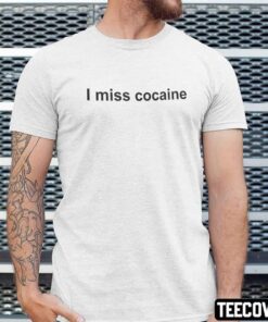I Miss Cocaine Tee Shirt