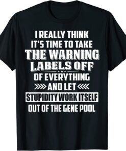 I Really Think It's Time To Take The Warning Labels Off Tee Shirt