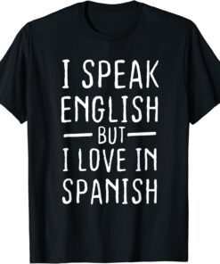 I Speak English But I Love In Spanish Tee Shirt