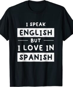 I Speak English But I Love In Spanish speak english Tee Shirt