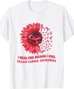 I Wear Pink Because I Care Sunflower Breast Cancer Awareness Tee Shirt