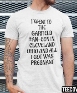 I Went To The Garfield Fan-Con In Cleveland Ohio And All I Got Was Pregnant Tee Shirt