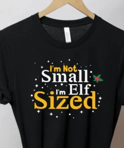 I am not small I am elf sized Christmas Tee Shirt