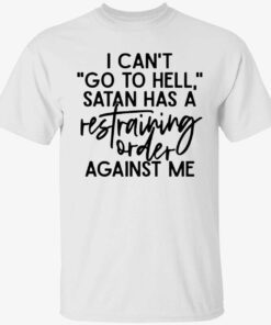 I can’t go to hell satan has a restraining order against me Tee shirt