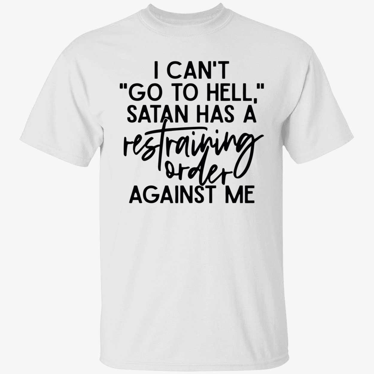 I can’t go to hell satan has a restraining order against me Tee shirt